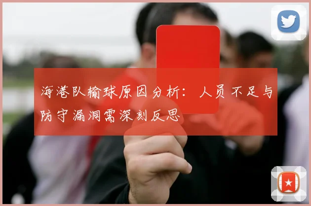 海港队输球原因分析:人员不足与防守漏洞需深刻反思