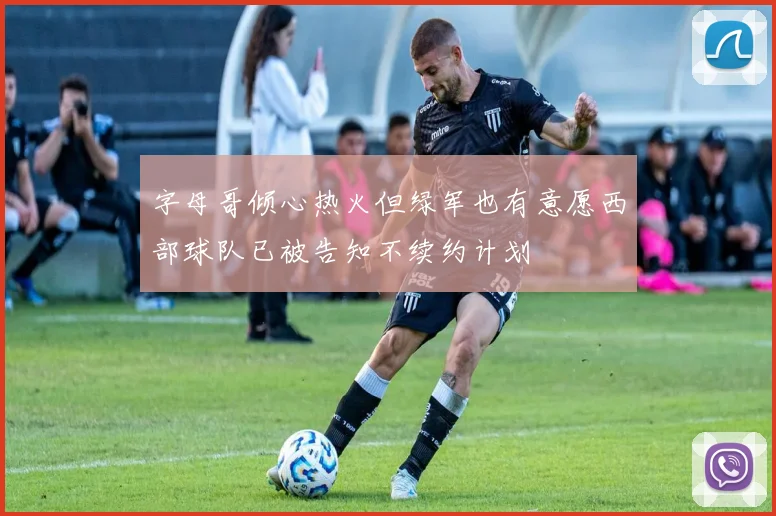 字母哥倾心热火但绿军也有意愿西部球队已被告知不续约计划